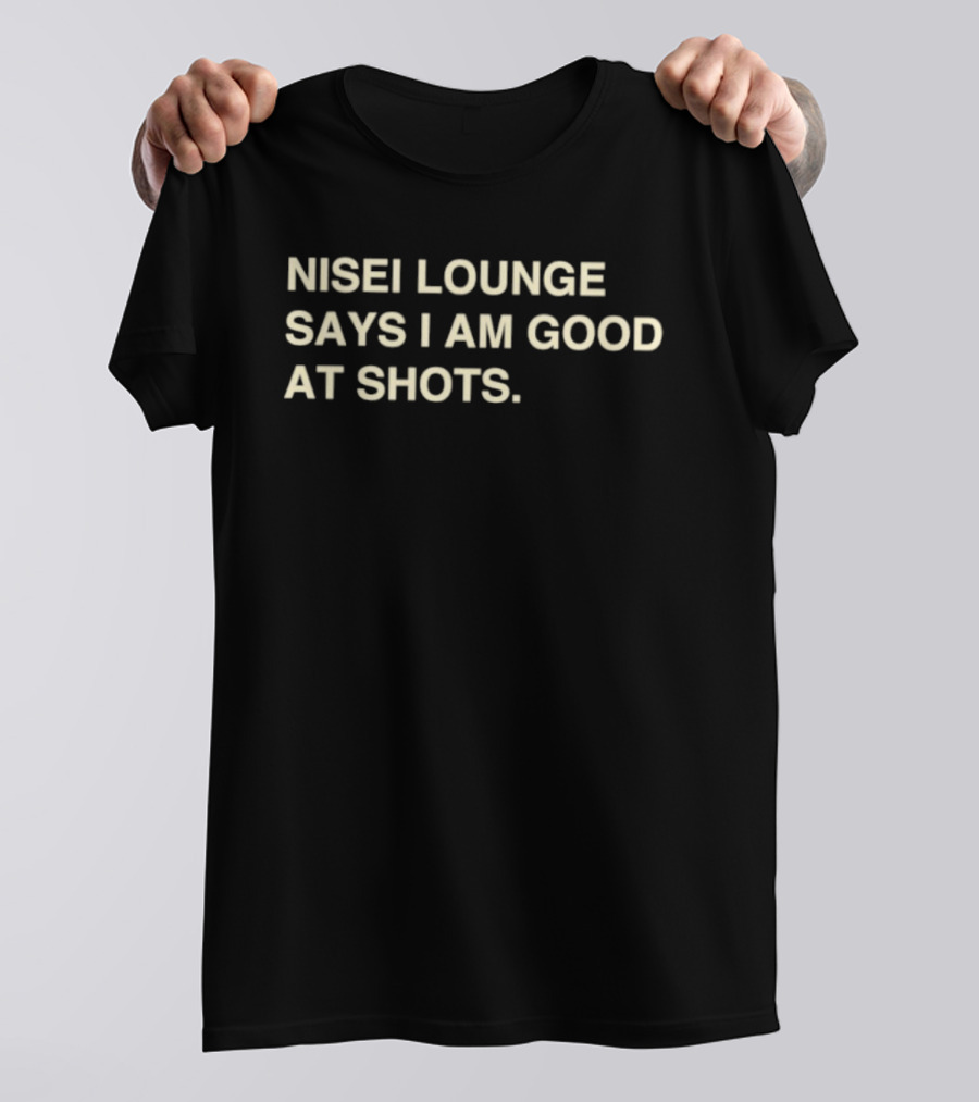 Nisei Lounge Says I Am Good At Shots Fun Bar Catchphrase T-Shirt