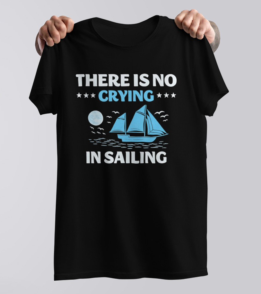 There Is No Crying In Sailing Nautical Boat And Seascape T-Shirt