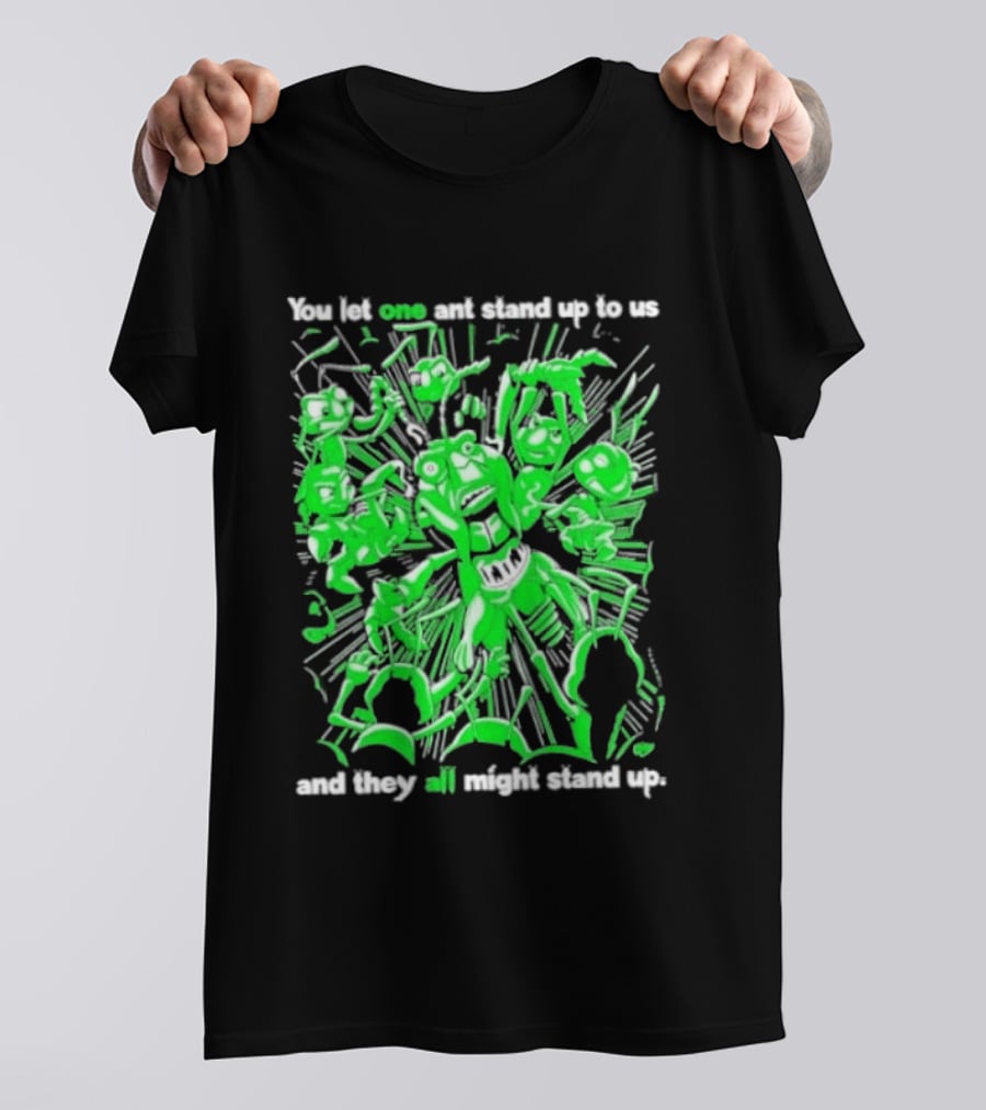 Grasper You Let One Ant Stand Up To Us And They All Might Stand Up T-Shirt