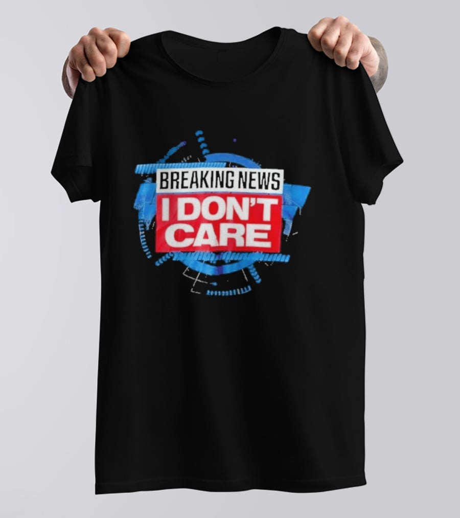 Breaking News I Don't Care Bold Statement Trend T-Shirt