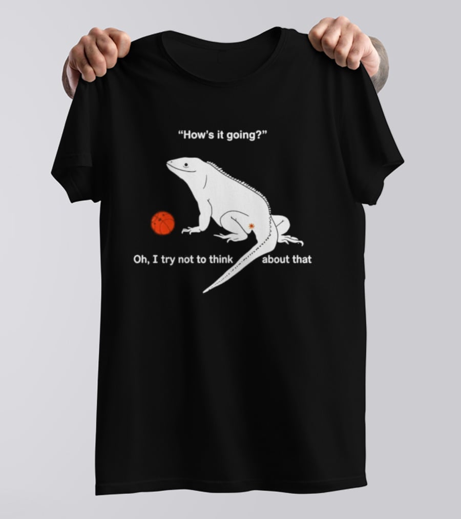 Iguana How's It Going Oh I Try Not To Think About That With Basketball T-Shirt