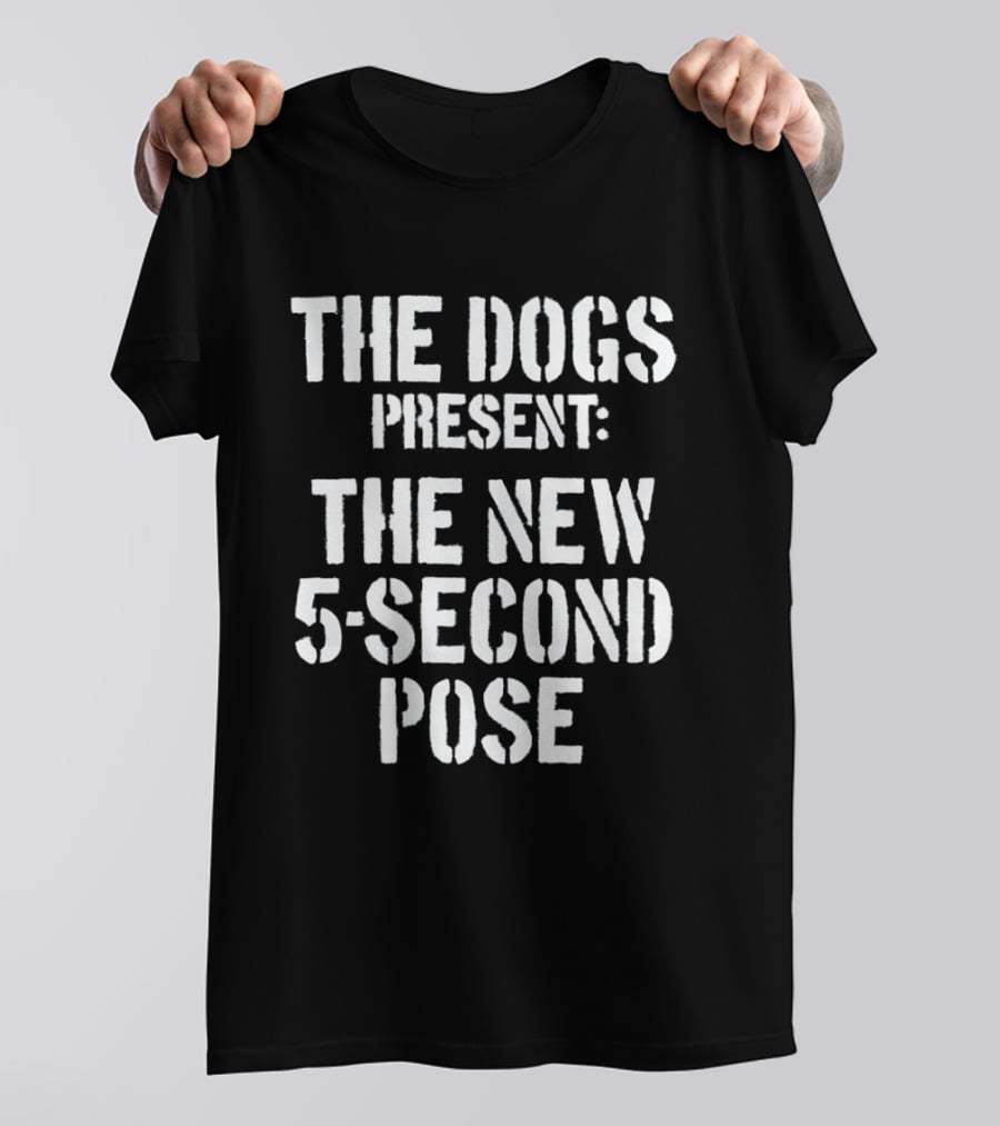 The Dogs Present New 5 Second Pose T-Shirt