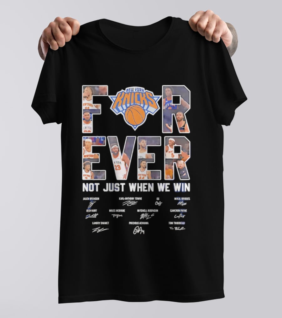 New York Knicks Forever Not Just When We Win Team Players Signatures T-Shirt