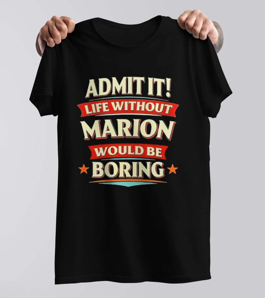Admit It Life Without Marion Would Be Boring T-Shirt