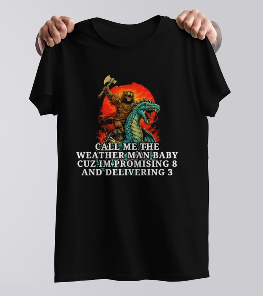 Call Me The Weather Man Baby Cuz Im Promising 8 And Delivering 3 Bear Riding Rex Axe Sunset T-Shirt
