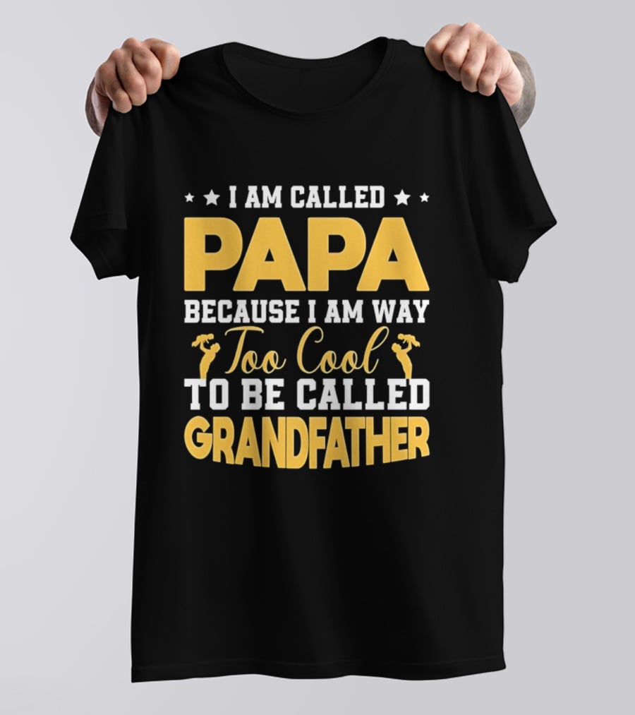 I Am Called Papa Because I Am Way Too Cool To Be Called Grandfather T-Shirt