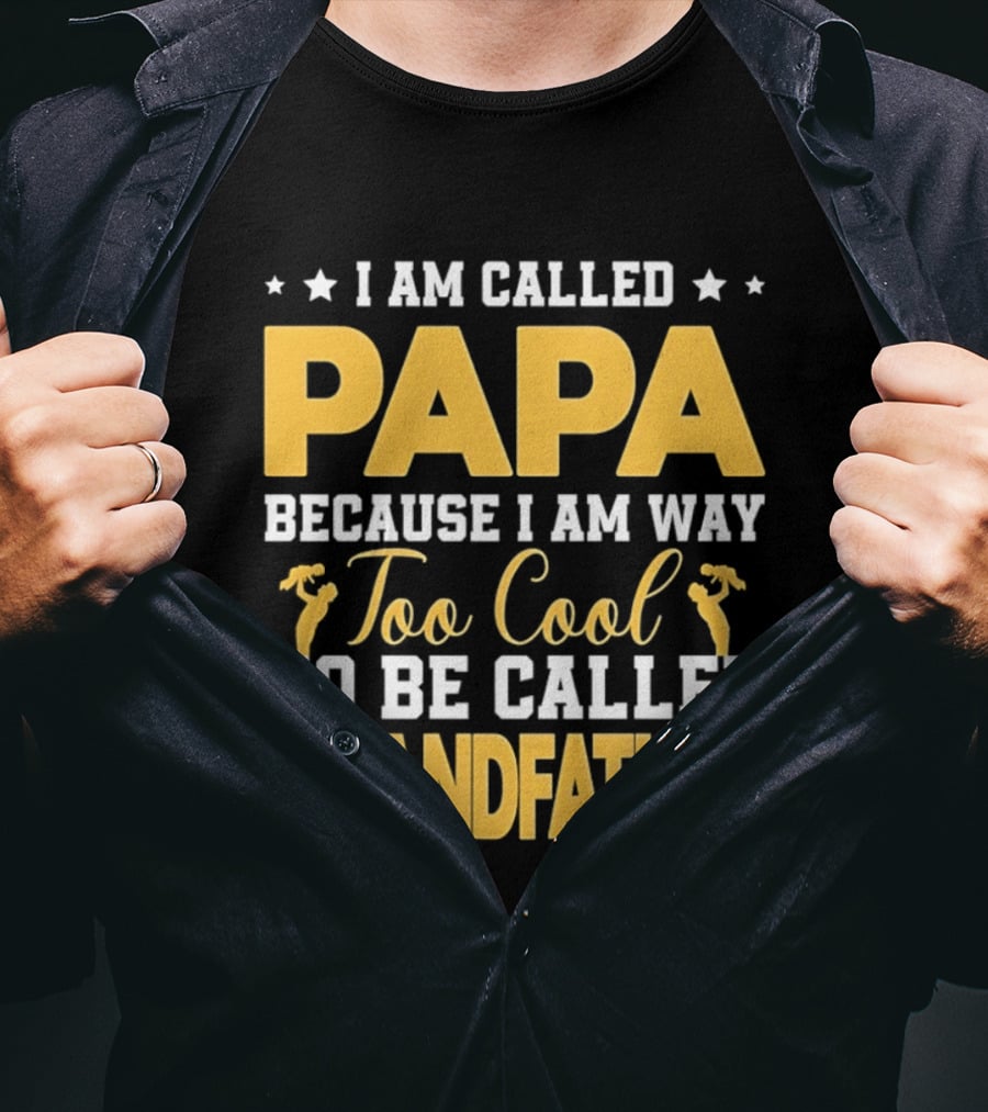 I Am Called Papa Because I Am Way Too Cool To Be Called Grandfather T-Shirt