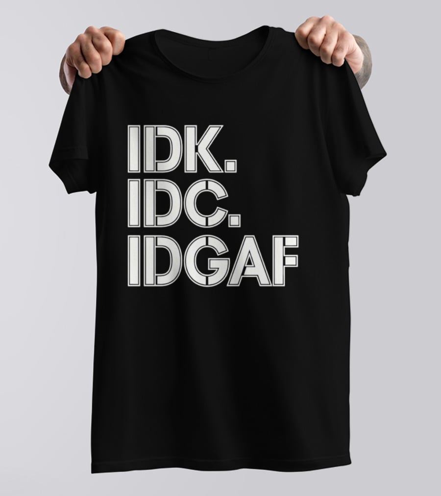 Idk Idc Idgaf T-Shirt