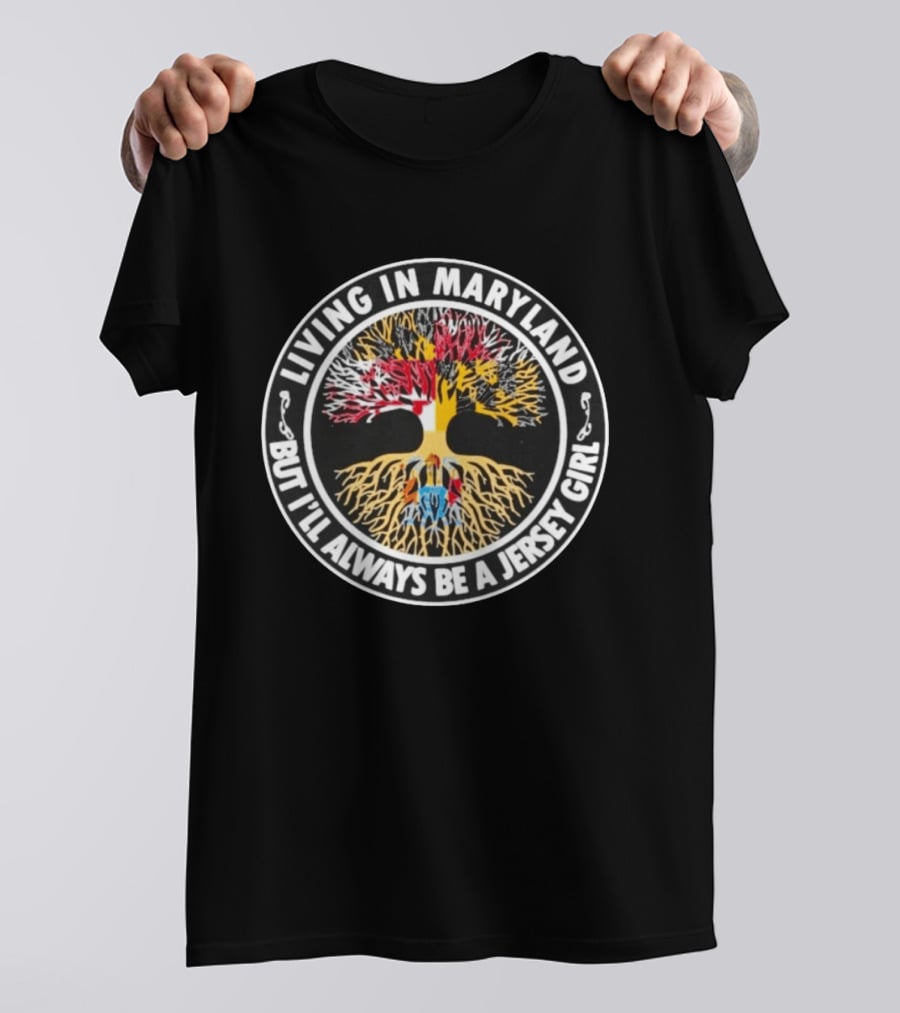 Living In Maryland But I'll Always Be A Jersey Girl Roots Tree T-Shirt