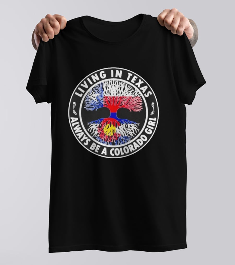 Living In Texas Always Be A Colorado Girl State Pride Roots Tree T-Shirt