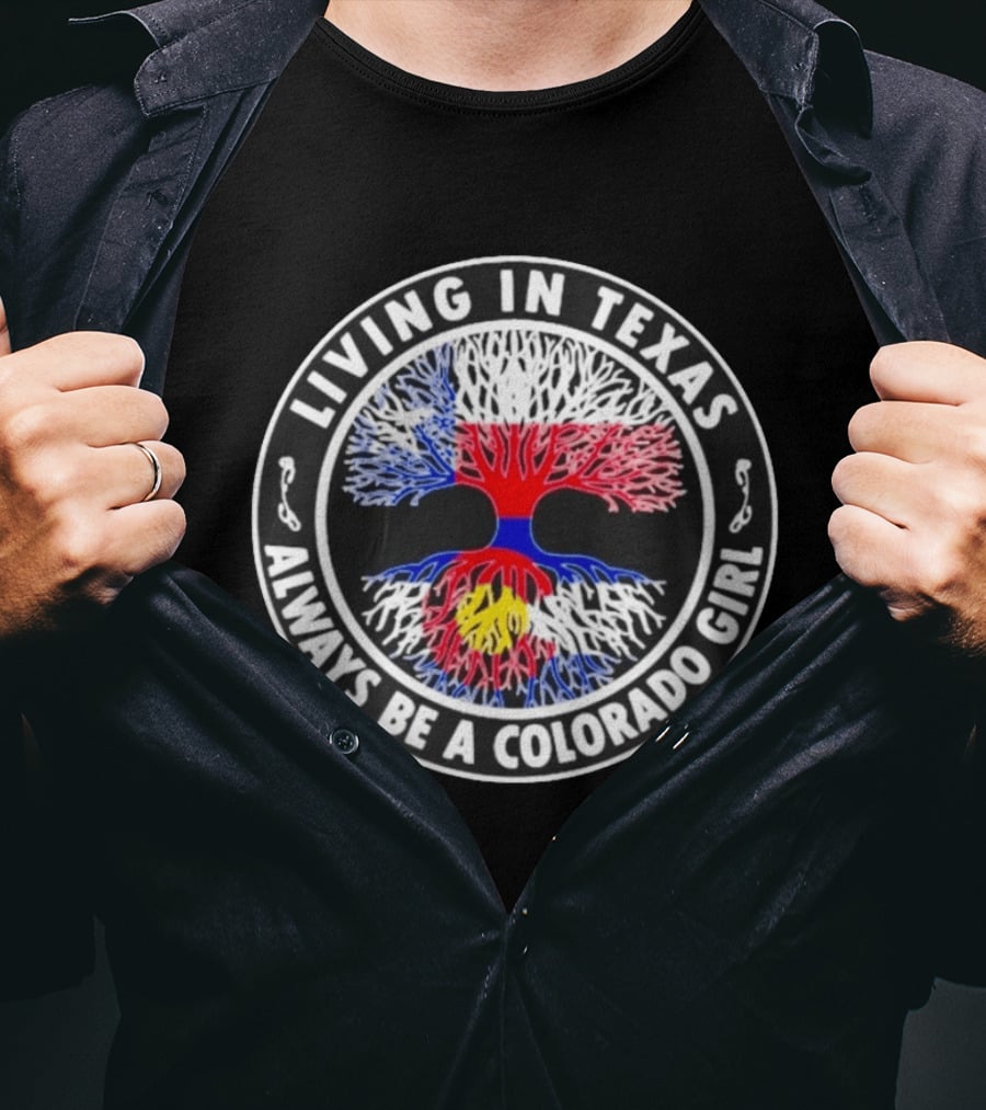 Living In Texas Always Be A Colorado Girl State Pride Roots Tree T-Shirt