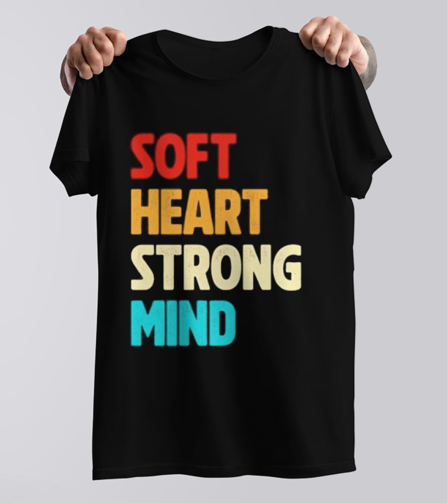 Soft Heart Strong Mind Motivational Message T-Shirt