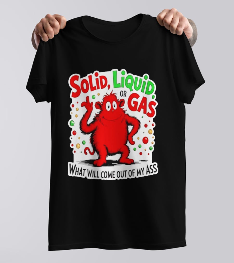 Solid Liquid Or Gas What Will Come Out Of My Ass Red Monster Humor T-Shirt