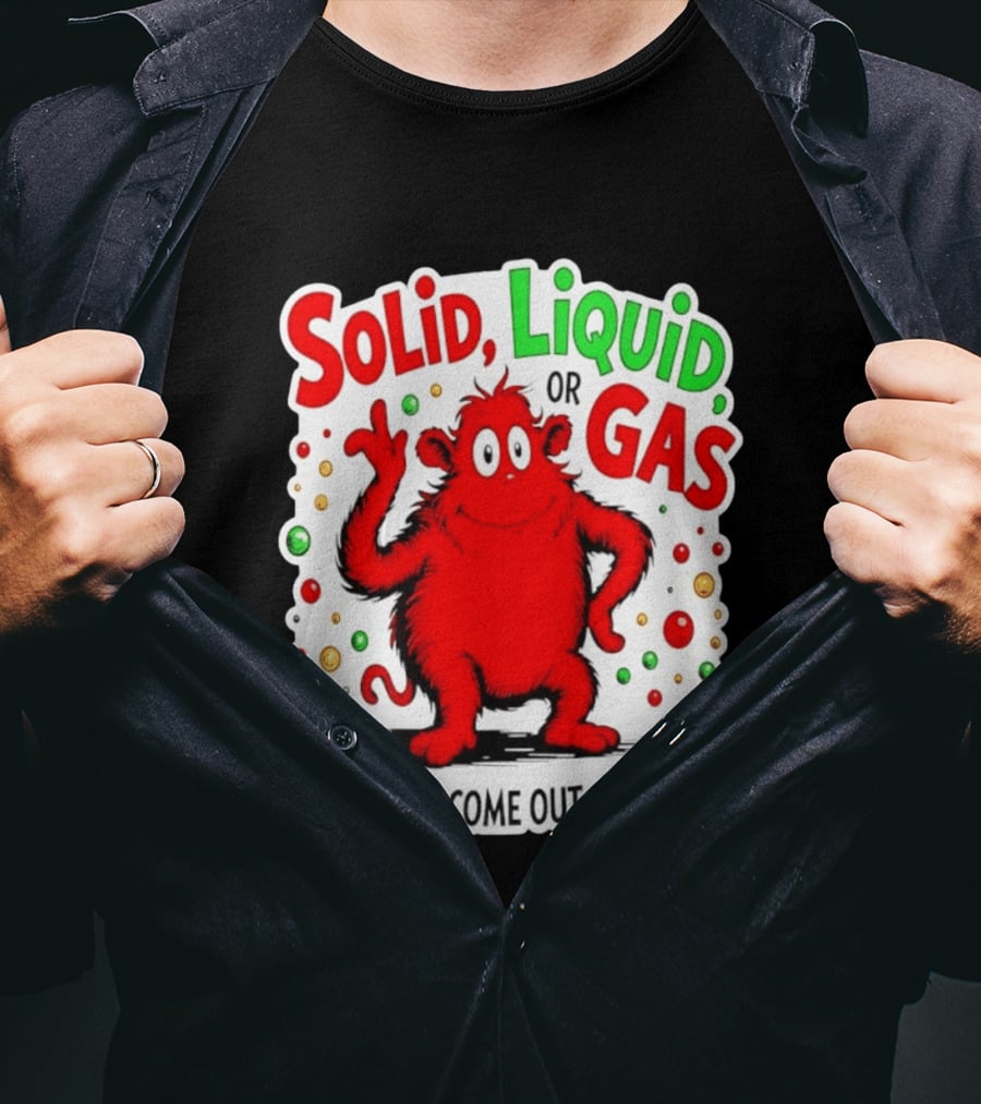 Solid Liquid Or Gas What Will Come Out Of My Ass Red Monster Humor T-Shirt