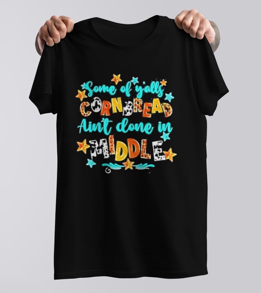 Some Of Y'alls Cornbread Ain't Done In Middle Star Accents Playful T-Shirt