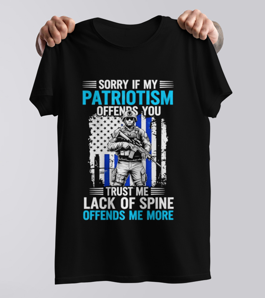 Sorry If My Patriotism Offends You Trust Me Lack Of Spine Offends Me More T-Shirt