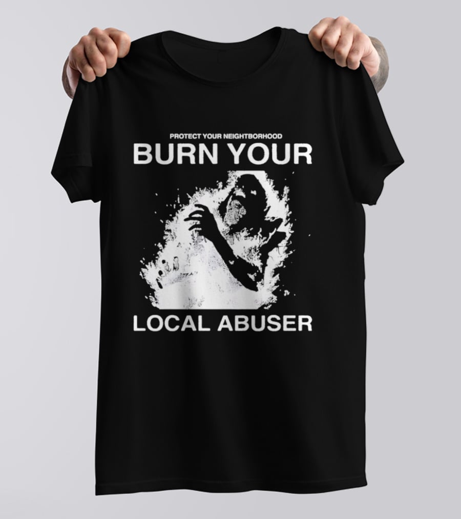 Protect Your Neighborhood Burn Your Local Abuser T-Shirt