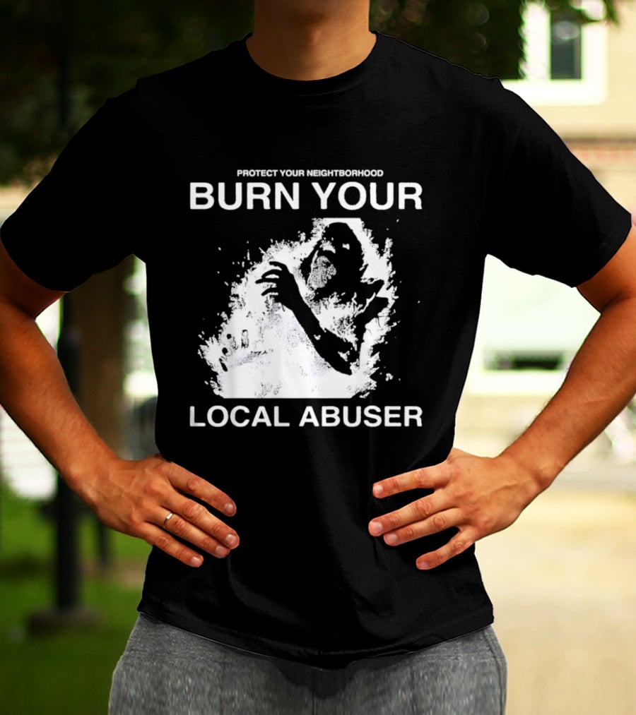 Protect Your Neighborhood Burn Your Local Abuser T-Shirt