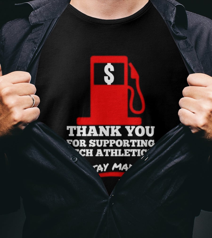 Thank You For Supporting Tech Athletics Stay Mad Gas Pump Dollar Sign T-Shirt