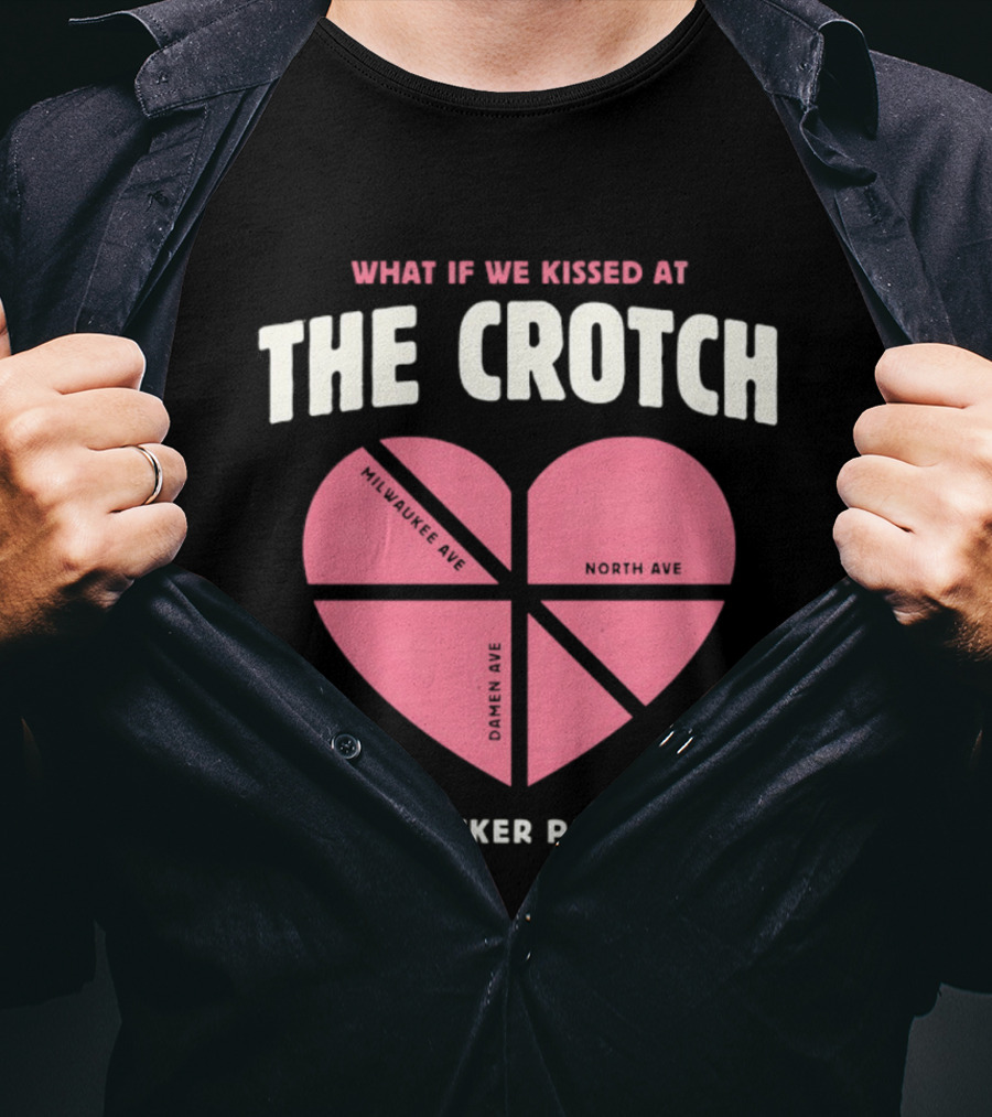 What If We Kissed At The Crotch Wicker Park Heart T-Shirt