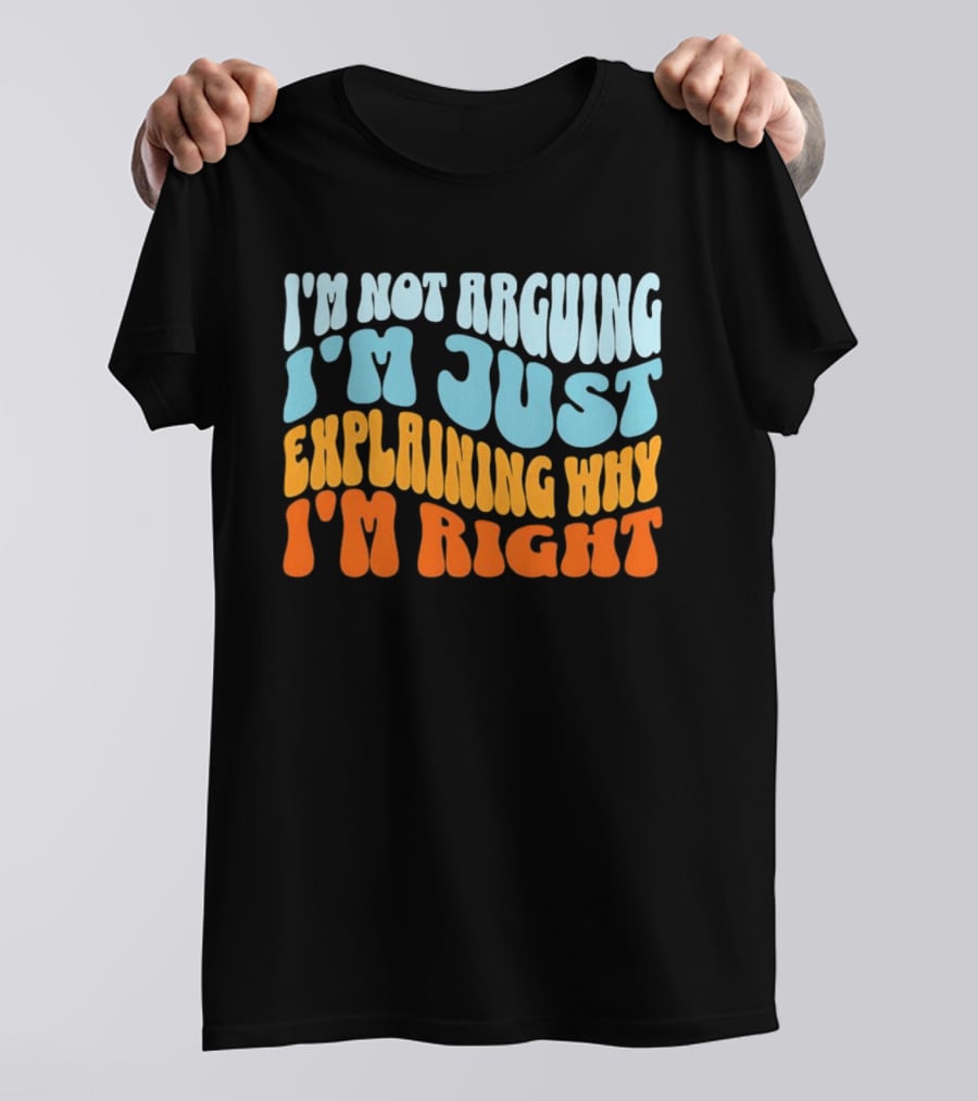 I'm Not Arguing I'm Just Explaining Why I'm Right Groovy T-Shirt