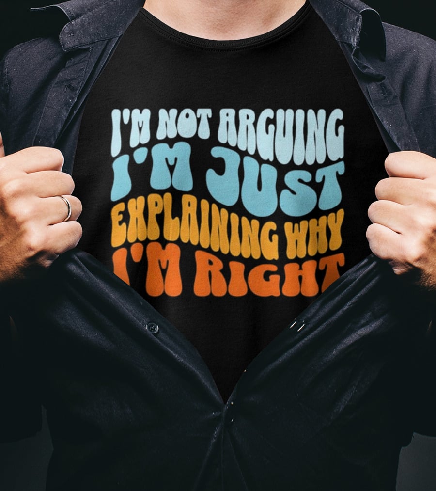 I'm Not Arguing I'm Just Explaining Why I'm Right Groovy T-Shirt