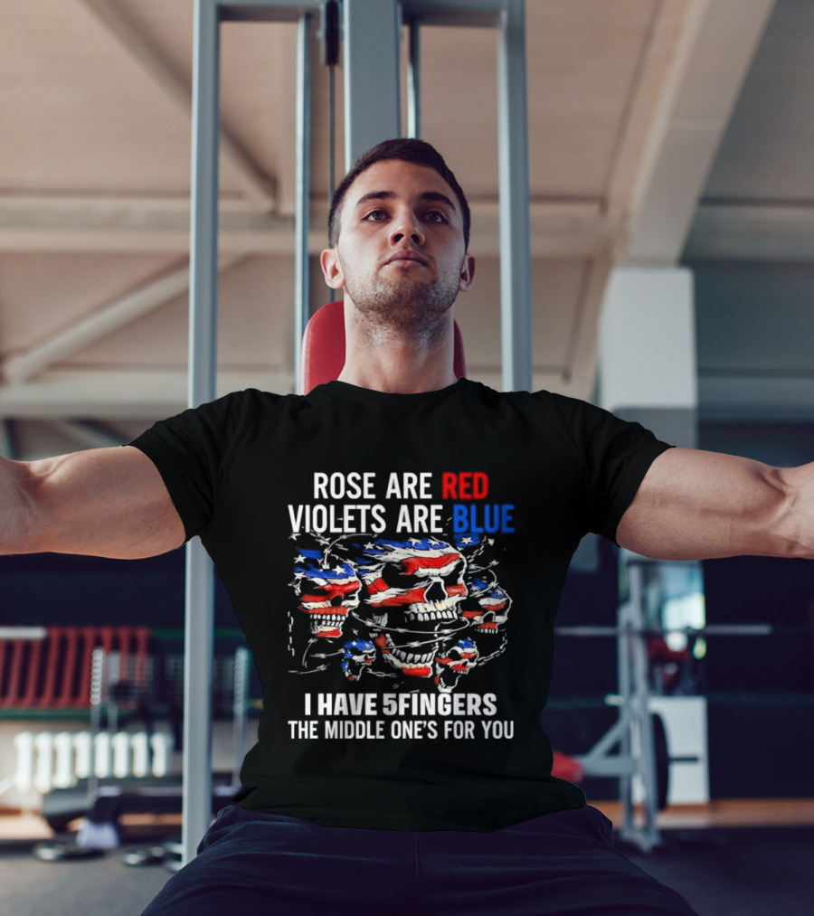 Rose Are Red Violets Are Blue Skull American Flag Five Fingers Middle One T-Shirt