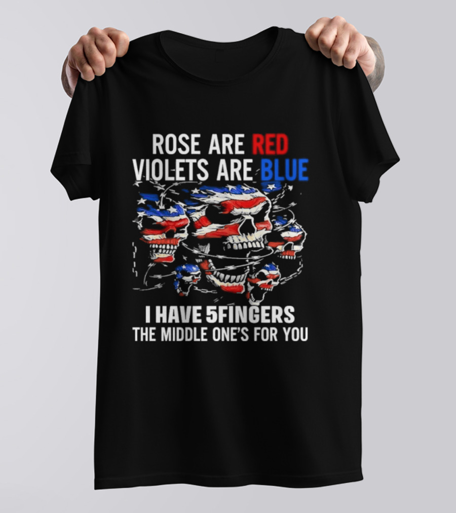 Rose Are Red Violets Are Blue Skull American Flag Five Fingers Middle One T-Shirt