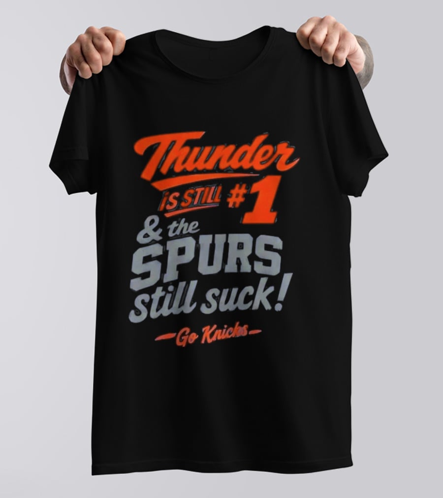 Thunder Is Still #1 & The Spurs Still Suck Go Knicks T-Shirt