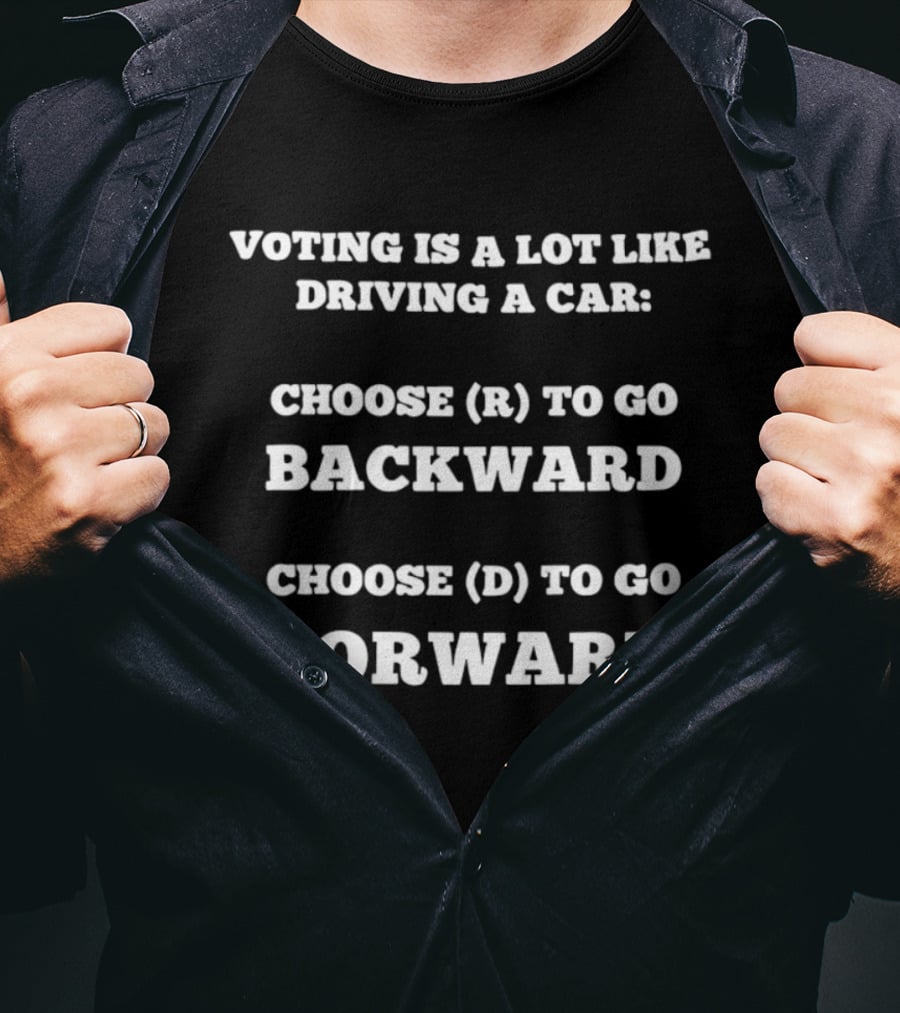 Voting Is A Lot Like Driving A Car Choose R To Go Backward Choose D To Go Forward T-Shirt
