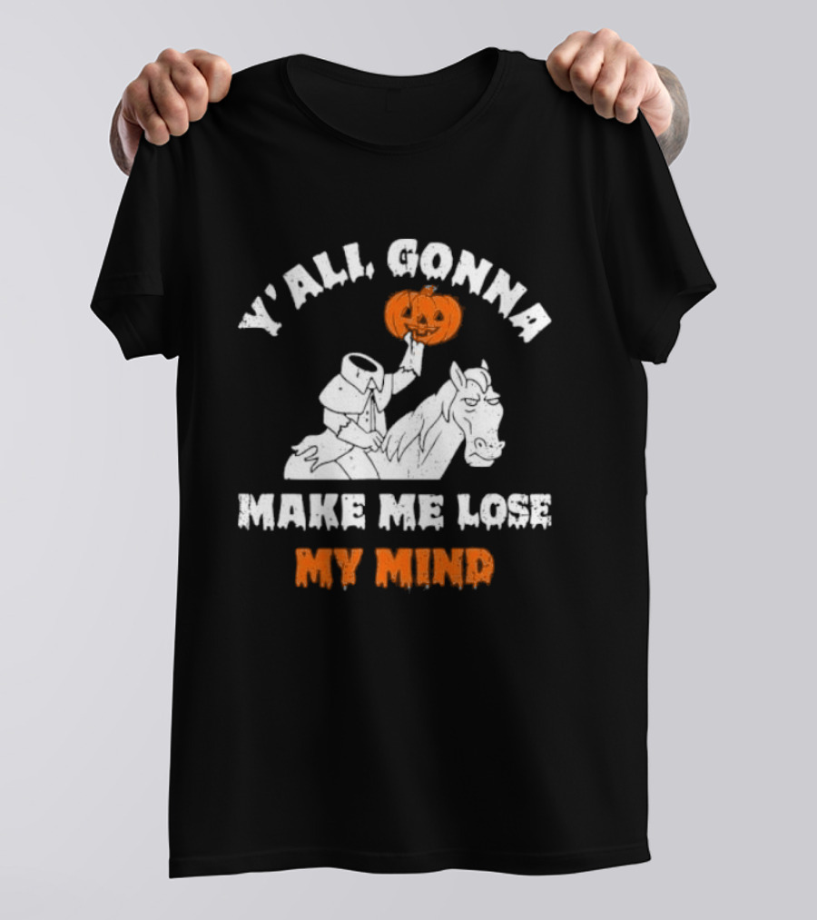 YAll Gonna Make Me Lose My Mind Headless Horseman Halloween T-Shirt