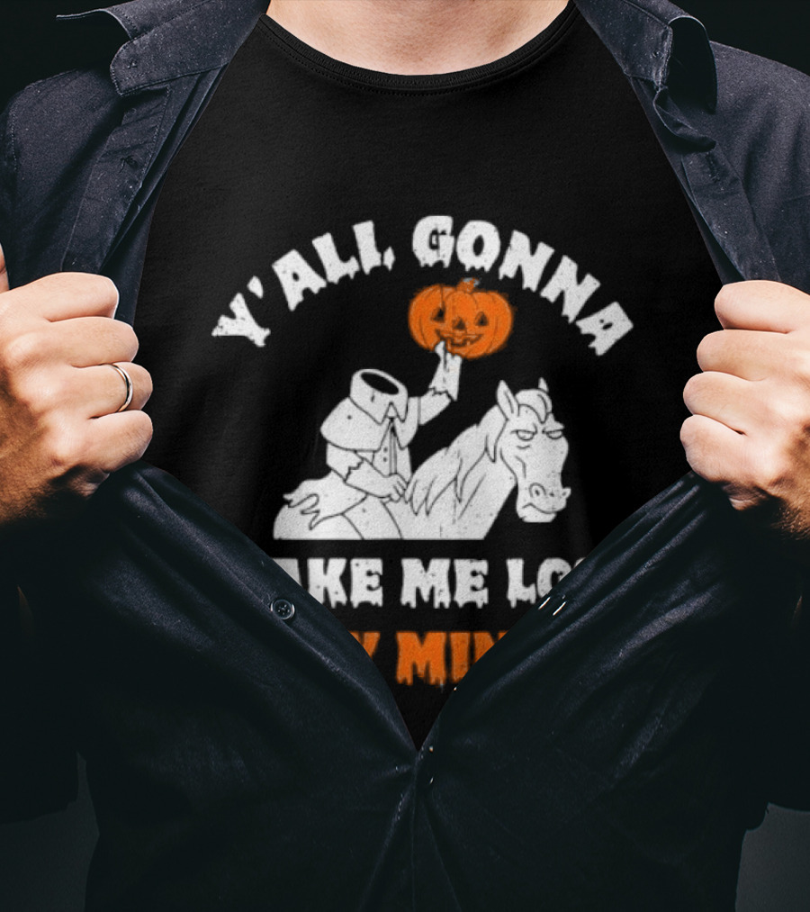 YAll Gonna Make Me Lose My Mind Headless Horseman Halloween T-Shirt