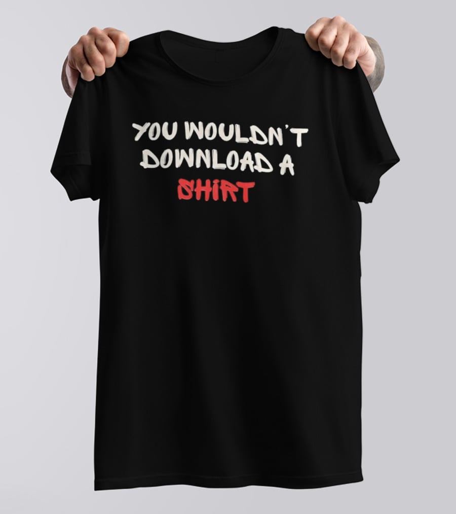 You Wouldn't Download A Visible T-Shirt