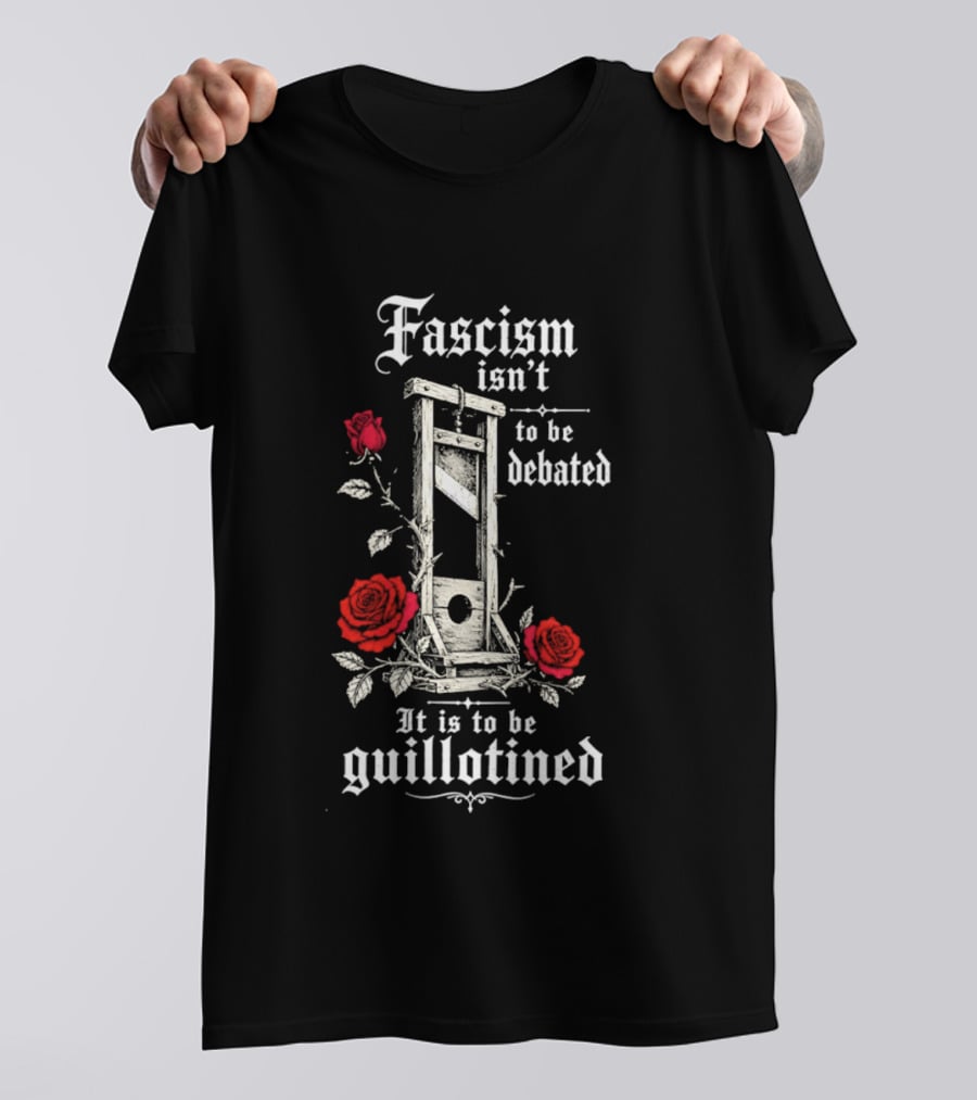 Fascism Isn't To Be Debated It Is To Be Guillotined Roses T-Shirt