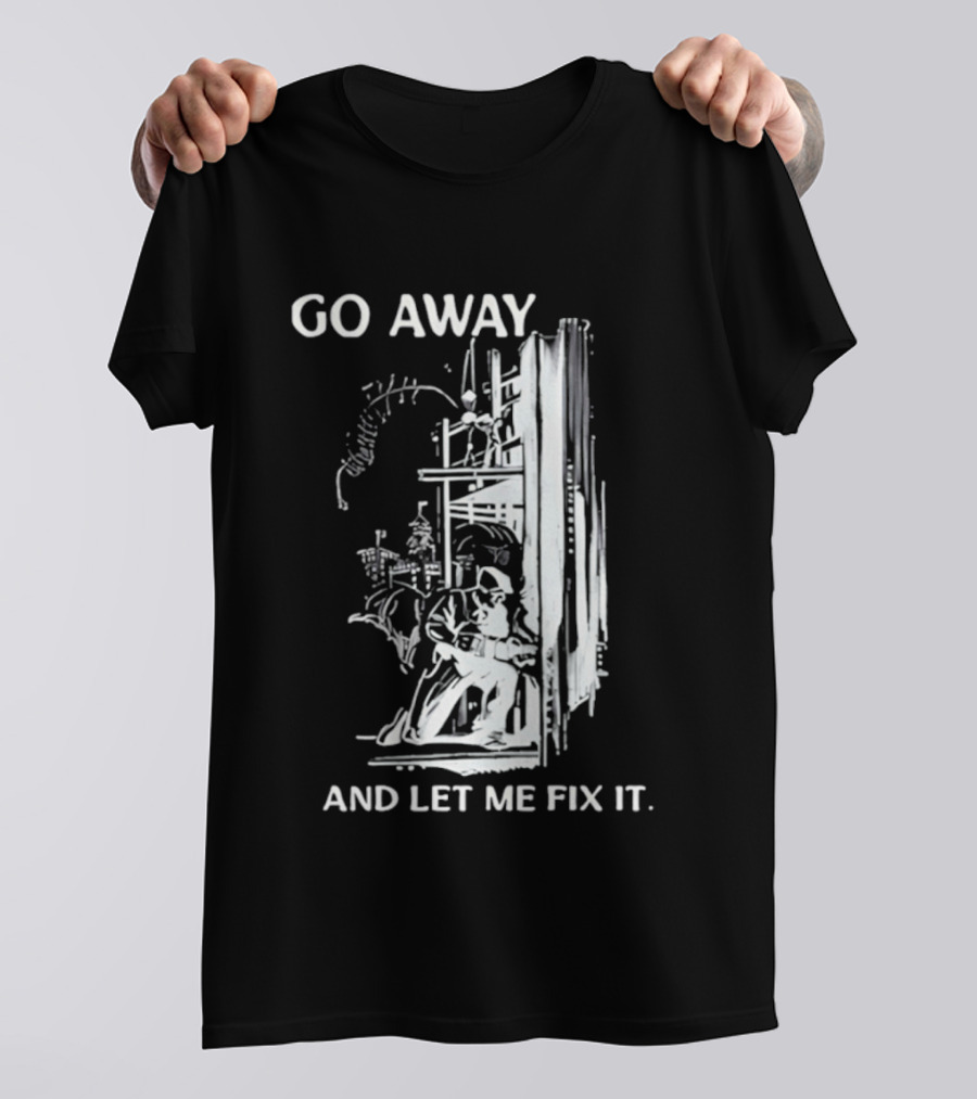 Go Away And Let Me Fix It Handyman Repair Humor Sketch T-Shirt