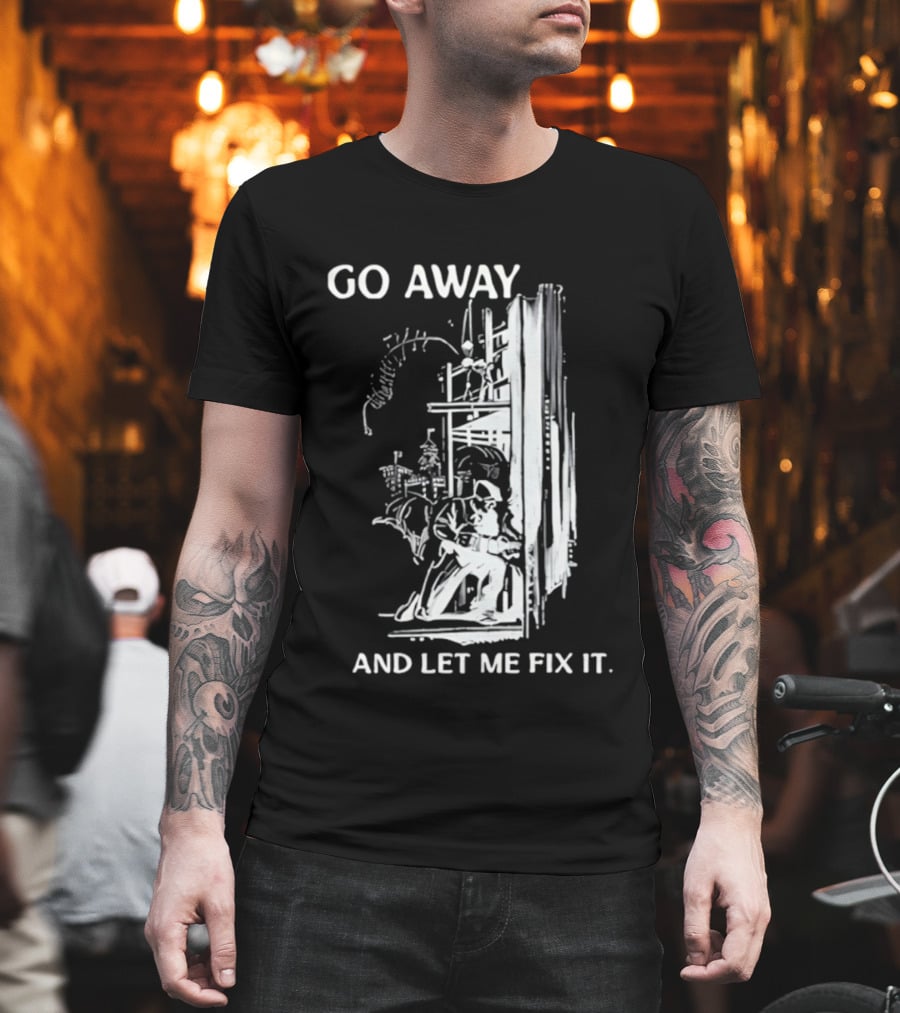 Go Away And Let Me Fix It Handyman Repair Humor Sketch T-Shirt
