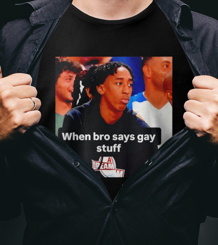 When Bro Says Gay Stuff A Dream T-Shirt