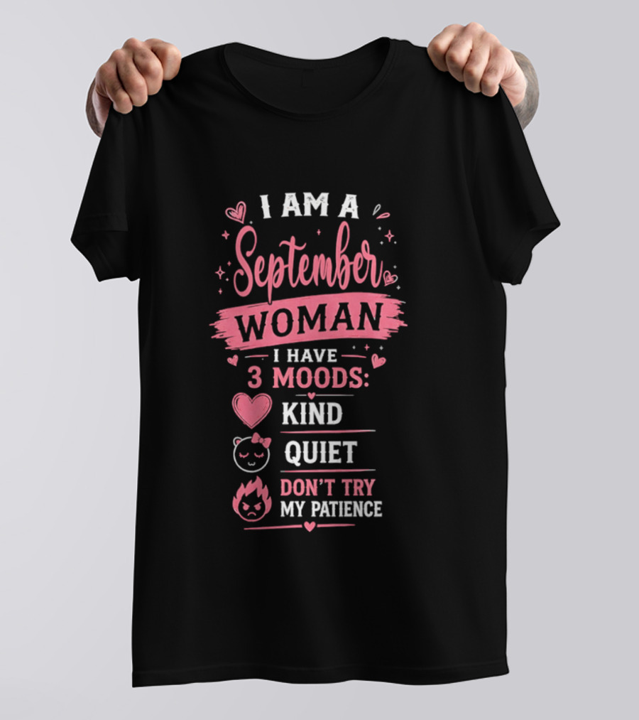 I Am A September Woman I Have 3 Moods Kind Quiet Don't Try My Patience T-Shirt