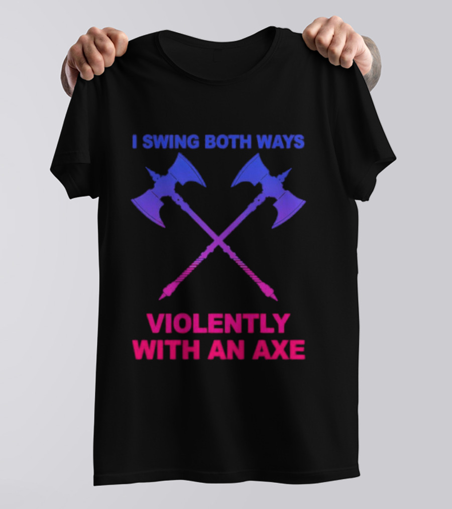 I Swing Both Ways Violently With An Axe Crossed Battle Axes T-Shirt