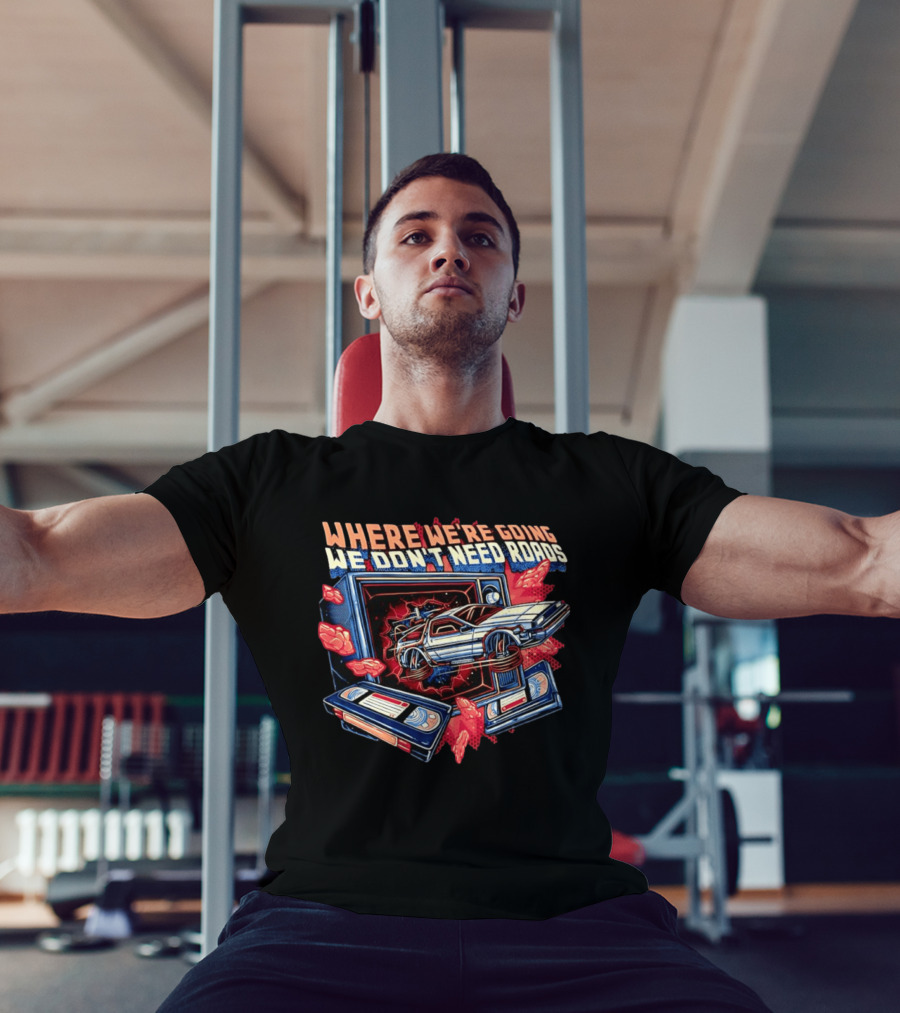 DeLorean Time Machine Where We're Going We Don't Need Roads Back To The Future T-Shirt