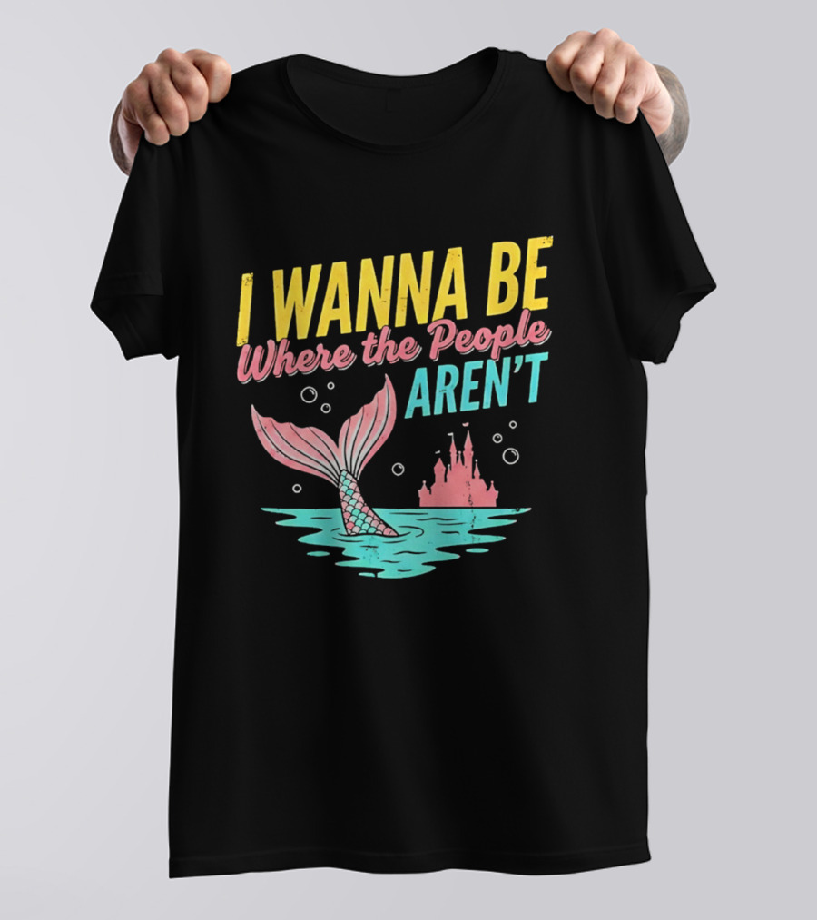 I Wanna Be Where The People Aren't Mermaid Tail Castle Water Bubbles T-Shirt