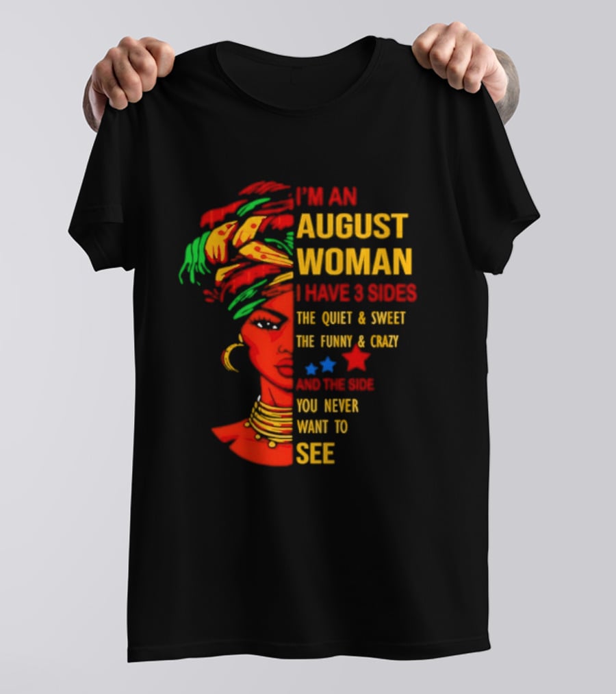 I'm An August Woman I Have 3 Sides The Quiet And Sweet Funny And Crazy You Never Want To See T-Shirt