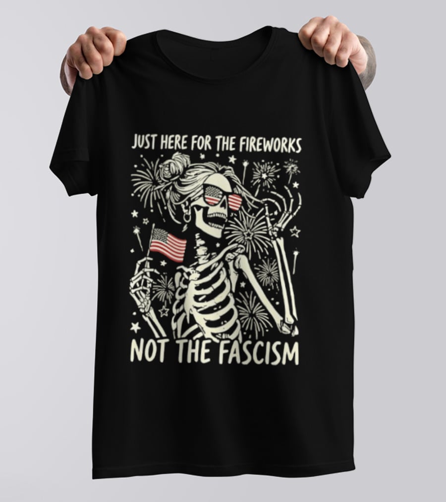 Just Here For The Fireworks Not The Fascism Skeleton Girl USA Flag 4th Of July T-Shirt