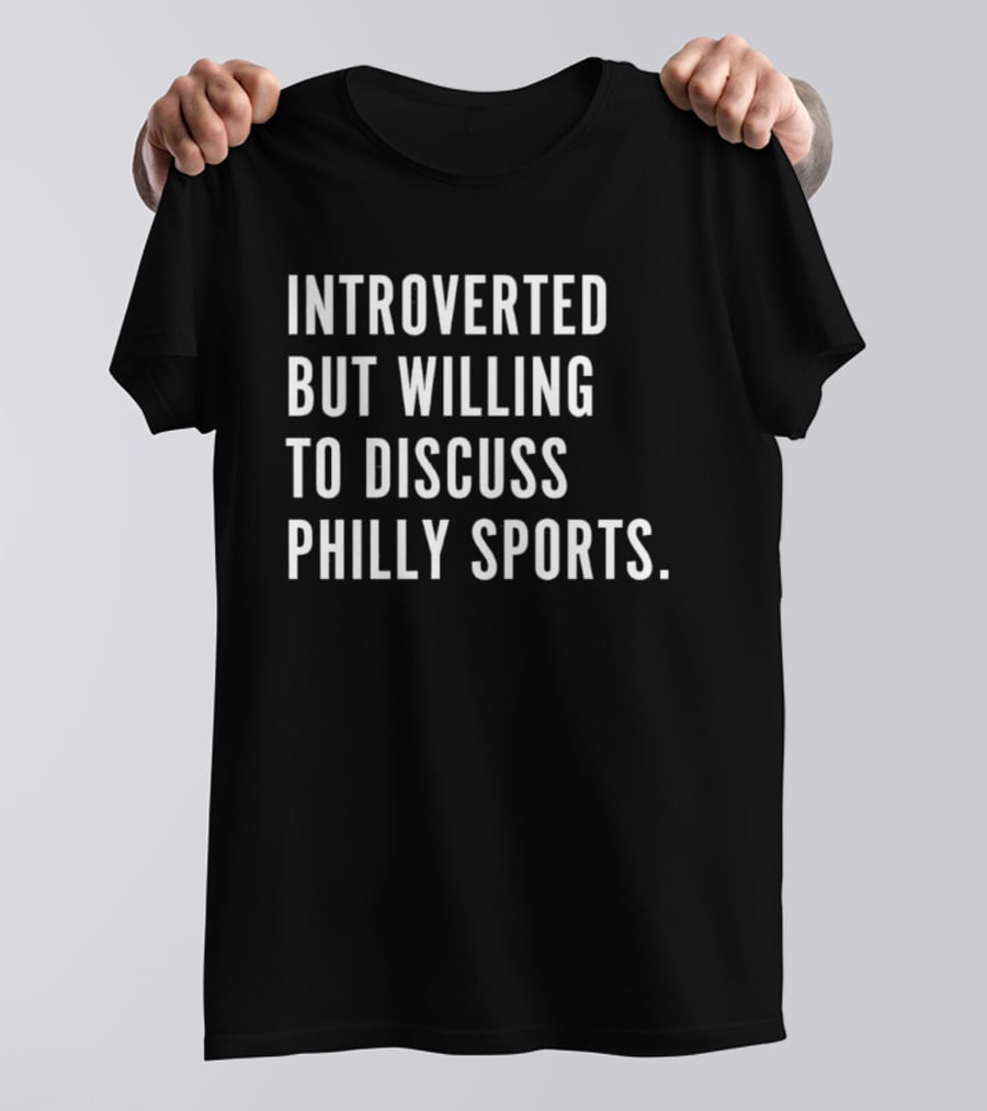 Introverted But Willing To Discuss Philly Sports Philadelphia Fan T-Shirt