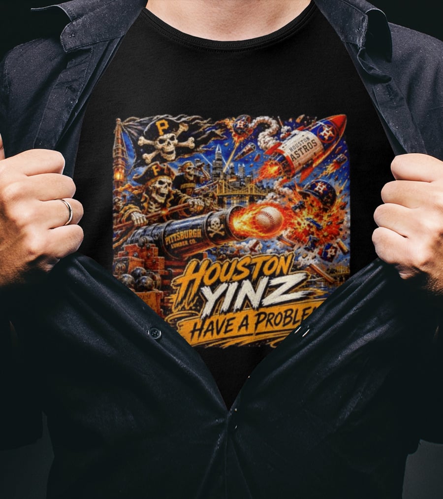 Houston Yinz Have A Problem Pittsburgh Pirates Vs Houston Astros MLB T-Shirt