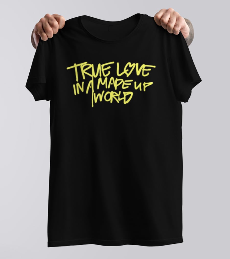 True Love In A Made Up World T-Shirt