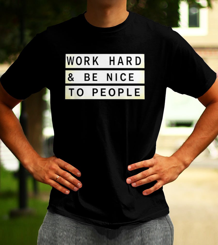 Work Hard Be Nice To People Motivational T-Shirt