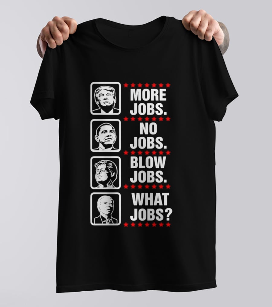 Donald Trump Barack Obama Bill Clinton Joe Biden More Jobs No Jobs Blow Jobs What Jobs T-Shirt