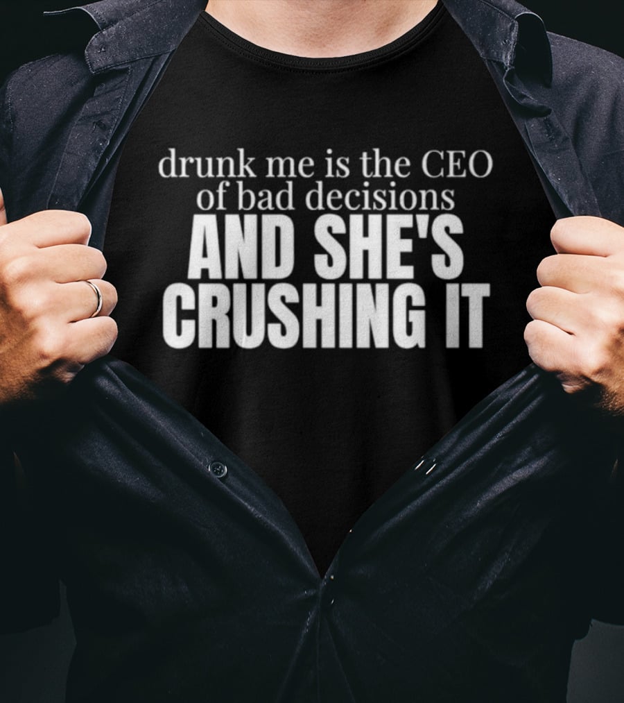 Drunk Me Is The CEO Of Bad Decisions And She's Crushing It T-Shirt