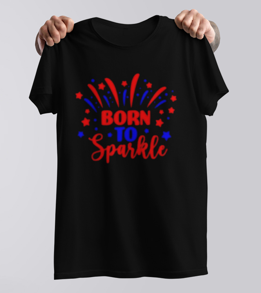 Born To Sparkle Red And Blue Stars Fireworks Celebration T-Shirt